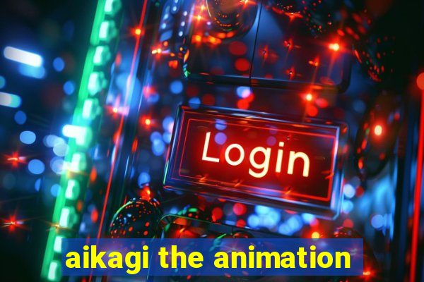 aikagi the animation